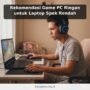 Rekomendasi Game PC Ringan untuk Laptop Spek Rendah