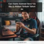 Cari Game Android Seru? Ini Dia 11 Pilihan Terbaik Tahun Ini